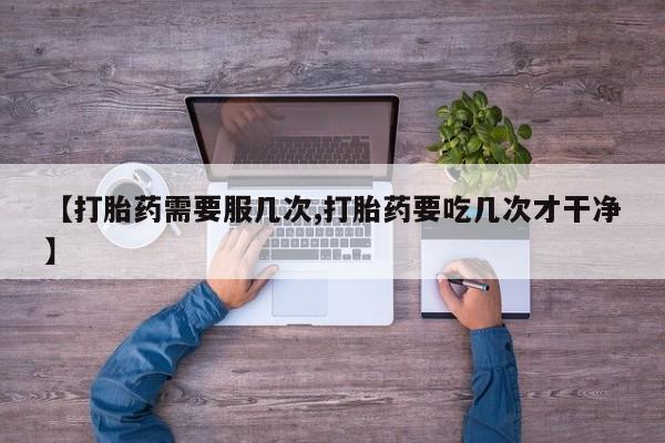 米非司酮片在线购买微信【打胎药需要服几次,打胎药要吃几次才干净】