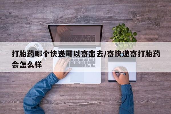 米非司酮片在线购买微信打胎药哪个快递可以寄出去/寄快递寄打胎药会怎么样