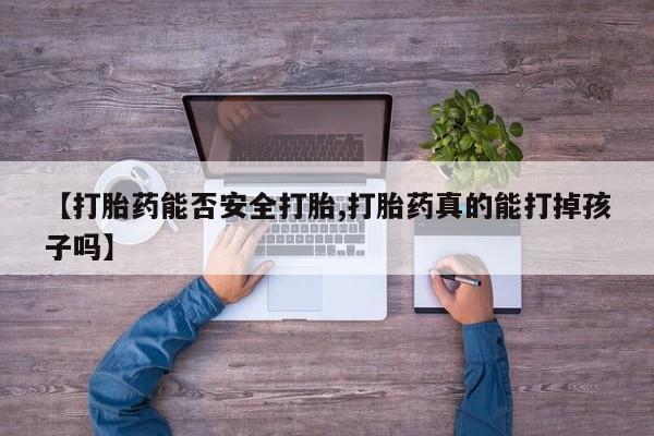 米非司酮片在线购买微信【打胎药能否安全打胎,打胎药真的能打掉孩子吗】