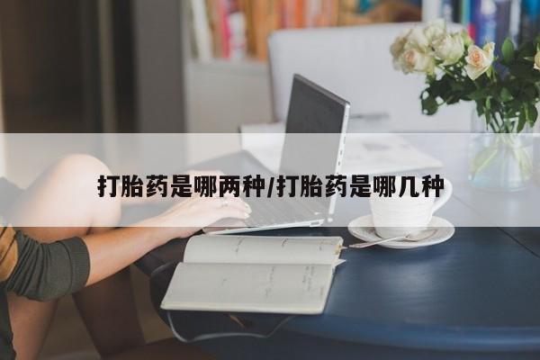 米非司酮片在线购买微信打胎药是哪两种/打胎药是哪几种