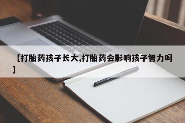 米非司酮片在线购买微信【打胎药孩子长大,打胎药会影响孩子智力吗】
