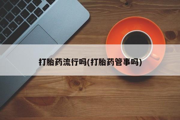 米非司酮片在线购买微信打胎药流行吗(打胎药管事吗)