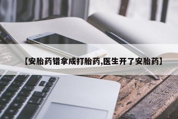 米非司酮片在线购买微信【安胎药错拿成打胎药,医生开了安胎药】
