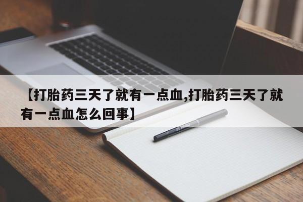 米非司酮片在线购买微信【打胎药三天了就有一点血,打胎药三天了就有一点血怎么回事】