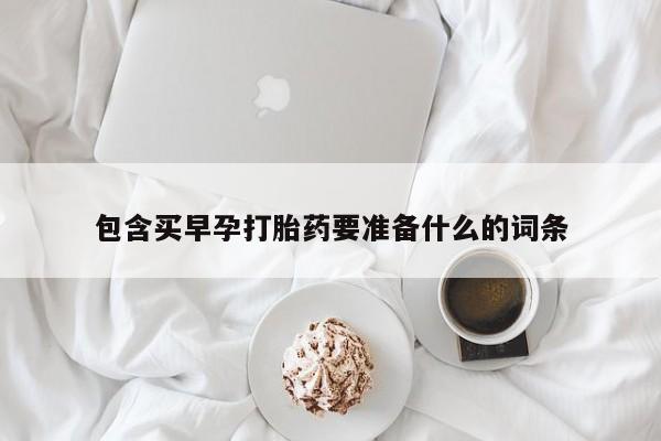 米非司酮片在线购买微信包含买早孕打胎药要准备什么的词条