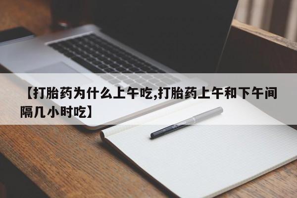 米非司酮片在线购买微信【打胎药为什么上午吃,打胎药上午和下午间隔几小时吃】