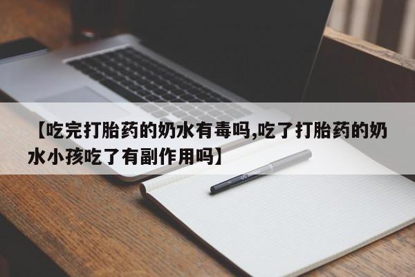 米非司酮片在线购买微信【吃完打胎药的奶水有毒吗,吃了打胎药的奶水小孩吃了有副作用吗】